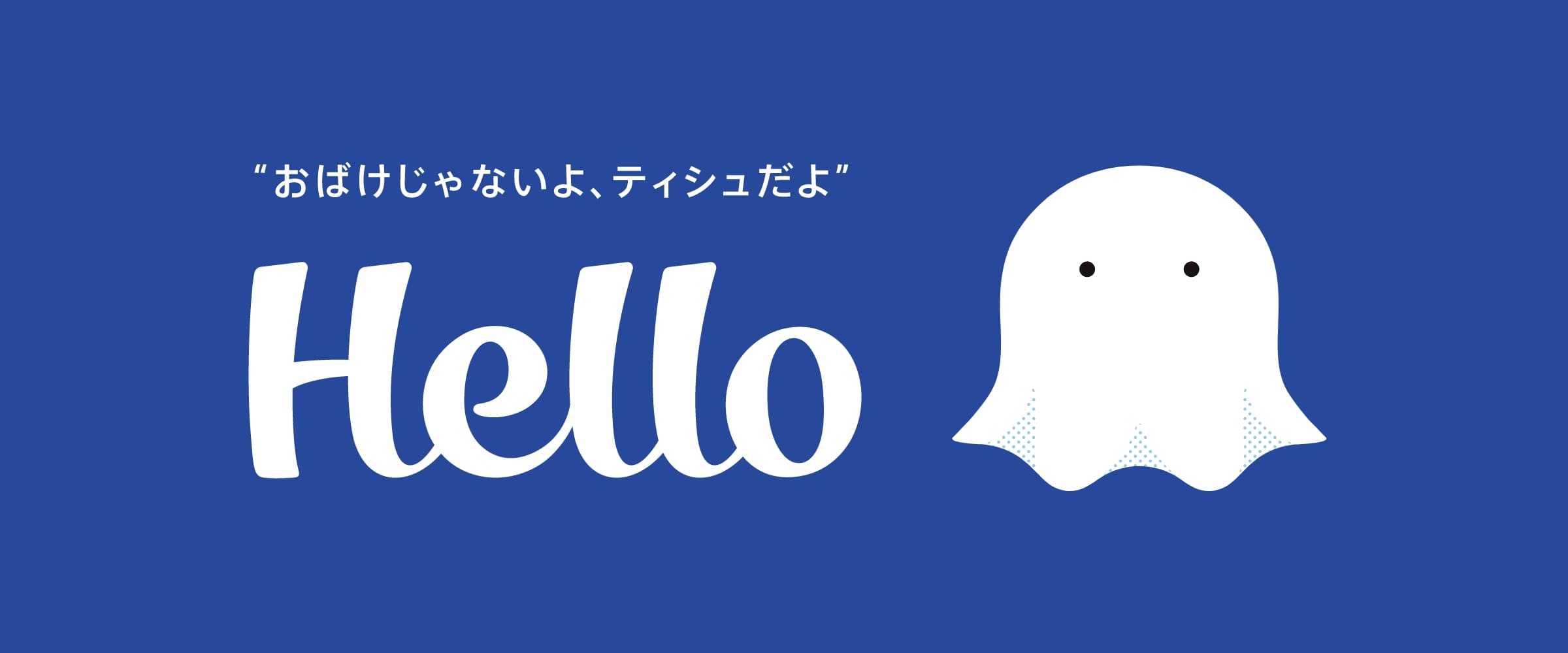 おばけじゃないよ、ティシュだよ Hello